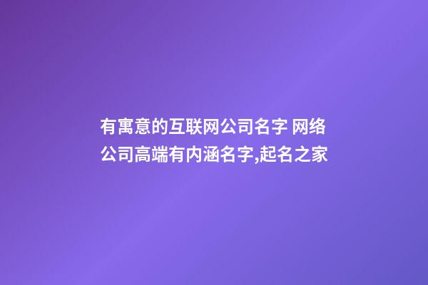 有寓意的互联网公司名字 网络公司高端有内涵名字,起名之家